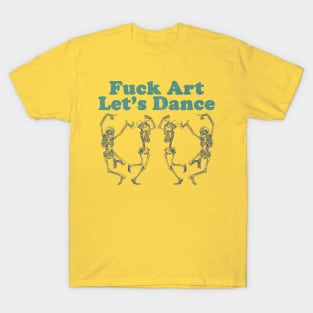 fuck art let's dance T-Shirt